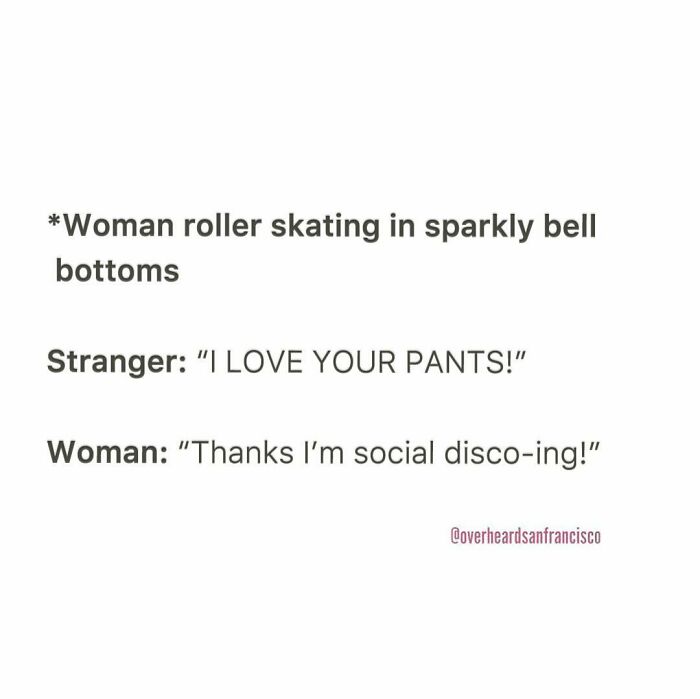 Woman roller skating in sparkly bell bottoms overheard in a hilarious private conversation in San Francisco.