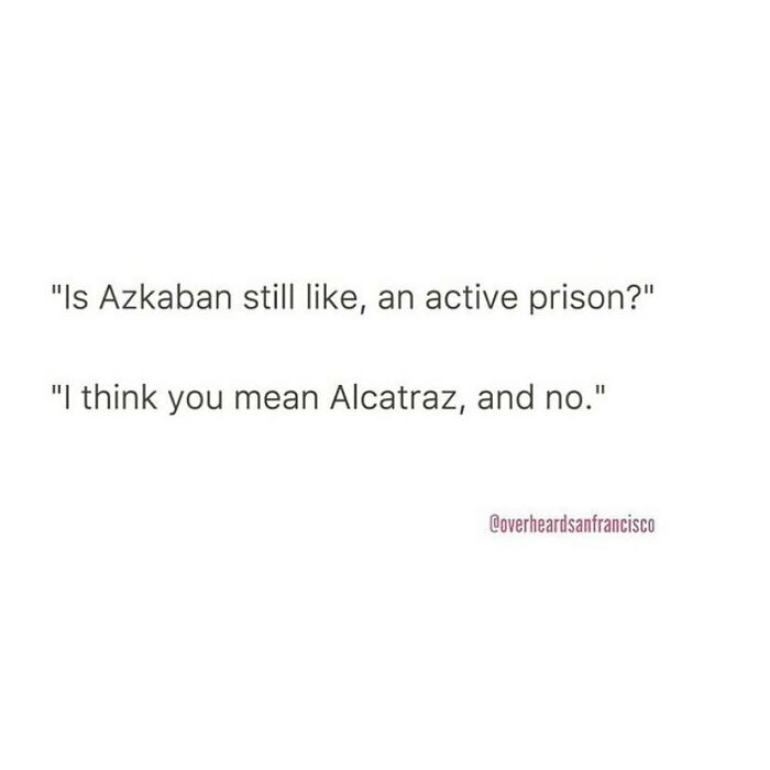 Funny private conversations overheard in San Francisco about Azkaban and Alcatraz prison status.
