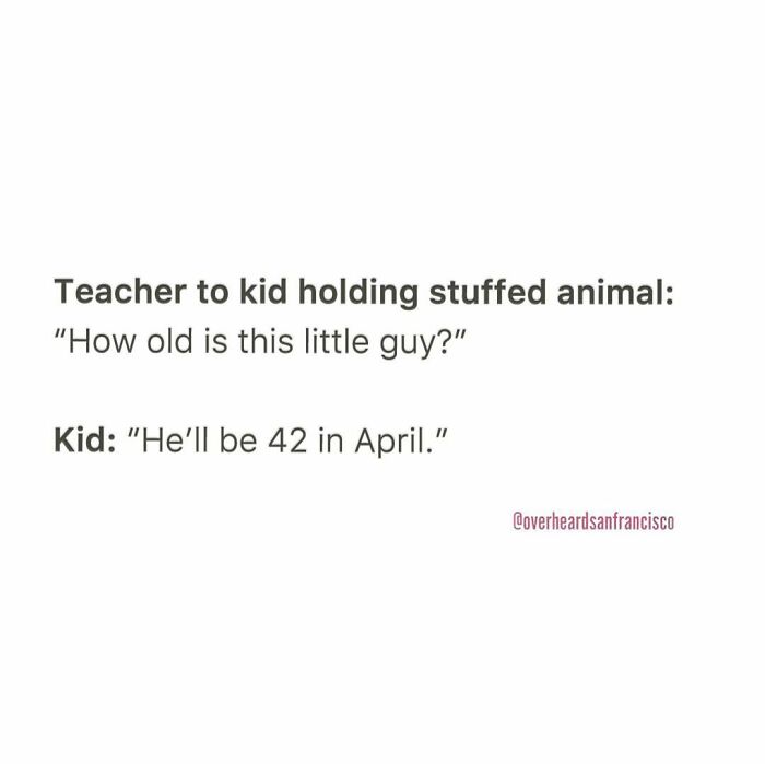 Text conversation overheard in San Francisco between teacher and kid about a stuffed animal's age, showcasing private conversations.