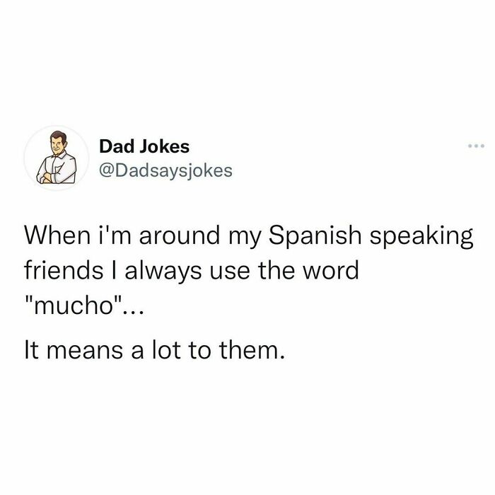 Dad joke about using the word "mucho" with Spanish-speaking friends, highlighting pun humor.