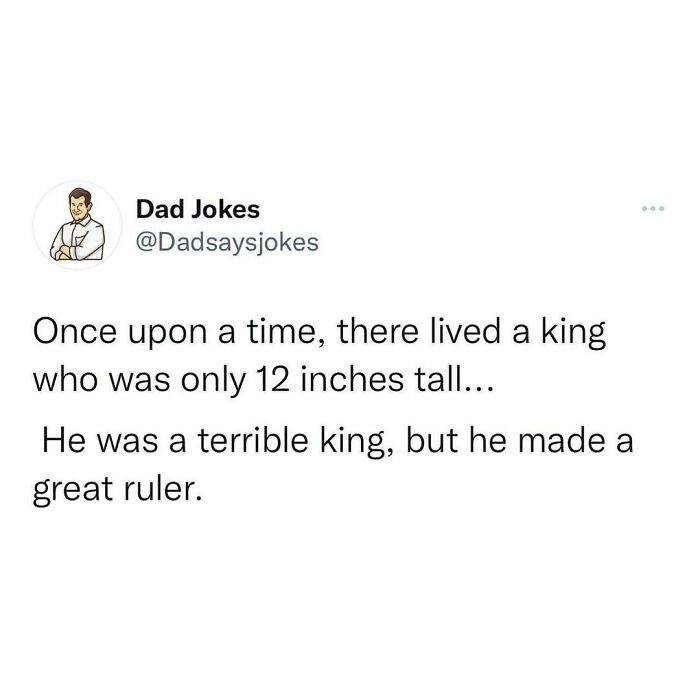 Dad joke about a 12-inch tall king who was a great ruler, shared on Instagram account @Dadsaysjokes.