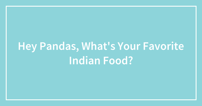 Hey Pandas, What’s Your Favorite Indian Food?