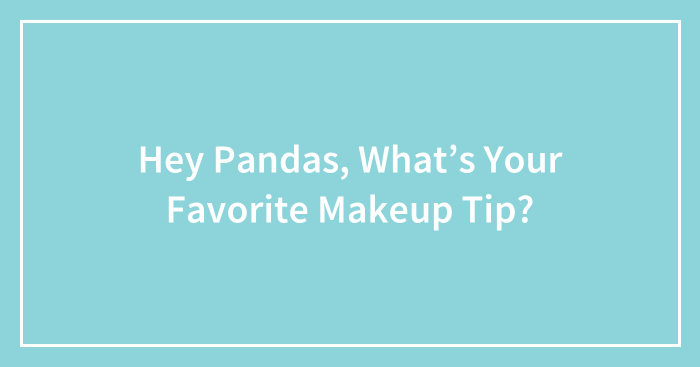 Hey Pandas, What’s Your Favorite Makeup Tip? (Closed)