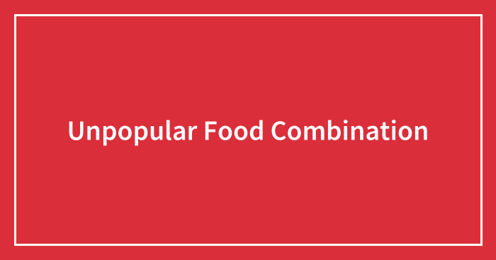 Hey Pandas, Share An Unpopular Food Combination You Like (Closed)