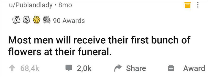 Reddit post with a brilliant realization: "Most men will receive their first bunch of flowers at their funeral."