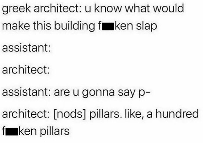 History meme text joking about a Greek architect deciding to add many pillars to make a building impressive.