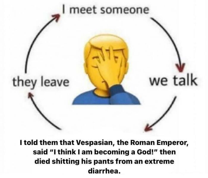 Facepalm emoji in a cycle of meeting someone, talking, and them leaving, with a funny history meme about Roman Emperor Vespasian.