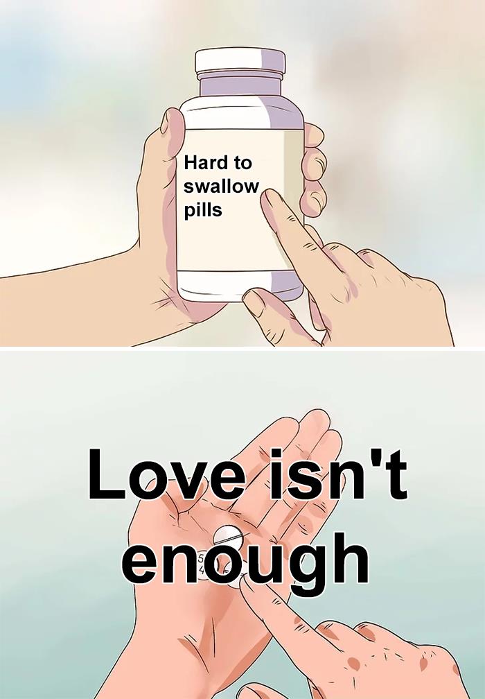Hands holding a bottle labeled hard to swallow pills and a pill with text love isn't enough, representing true things no one wants to hear.