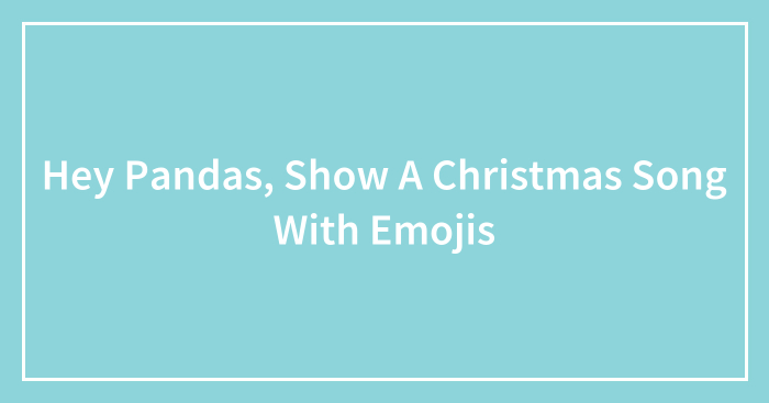 Hey Pandas, Show A Christmas Song With Emojis (Closed)