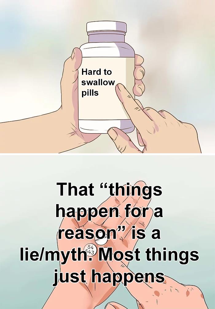 Illustration of a hand holding a bottle labeled hard to swallow pills with the phrase things happen for a reason is a lie.