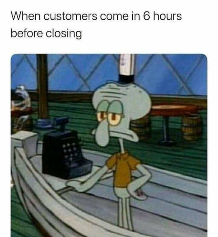 If I Had My Way We'd Open At 9am And Shut At 9:01am The Same Day