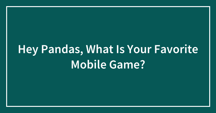 Hey Pandas, What Is Your Favorite Mobile Game?