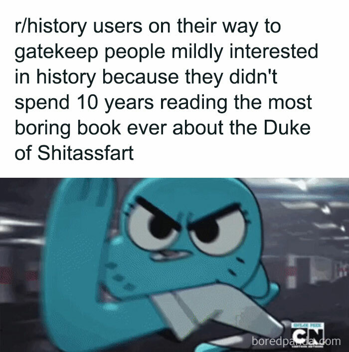Funny history meme showing a determined cartoon character humorously referencing gatekeeping in history discussions.