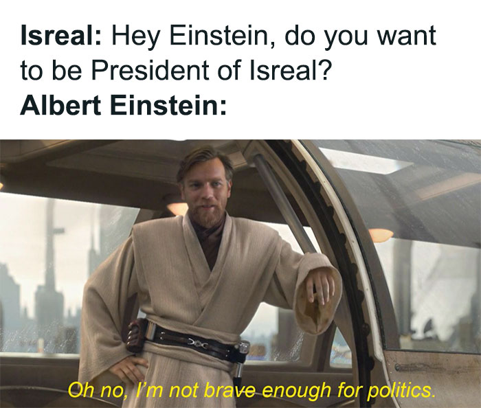 History meme featuring Albert Einstein declining to be president of Israel with a humorous movie scene quote.