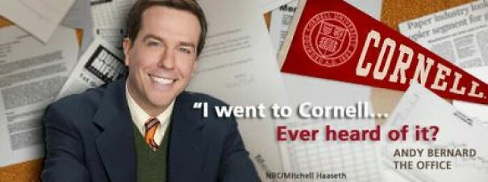 In "The Office" Andy Is Portrayed As A Massively Obnoxious Cornell Grad With A Hatred Of "Rival School" Dartmouth. This Was Done As A Jab From Writer/Actress Mindy Kaling (Kelly) Who Graduated From Dartmouth And Wanted Make Fun Of Cornell