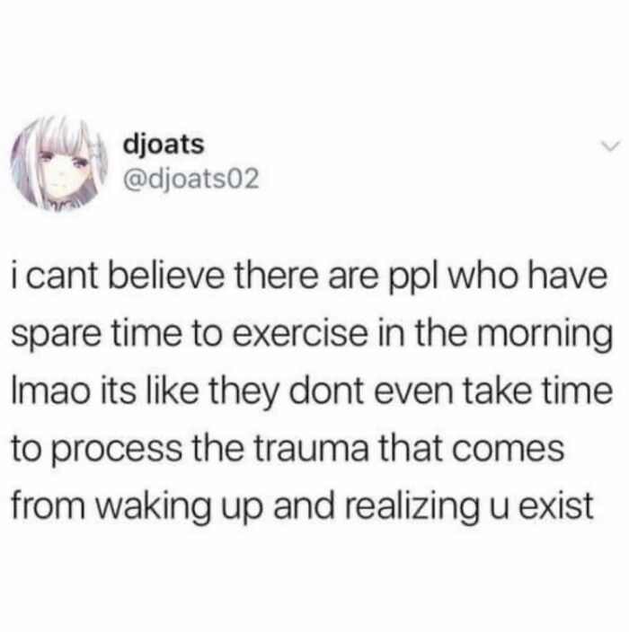 “Who Has Time For That?” I Mutter To Myself As I Proceed To Sit On The Toilet And Stare At My Phone For Seven And A Half Hours
@djoats02