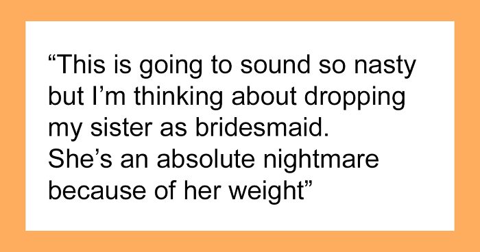 Bride Says She Wants To Drop Her Sister As A Bridesmaid Because She Won’t Wear A Dress Her Size, Asks The Internet What To Do