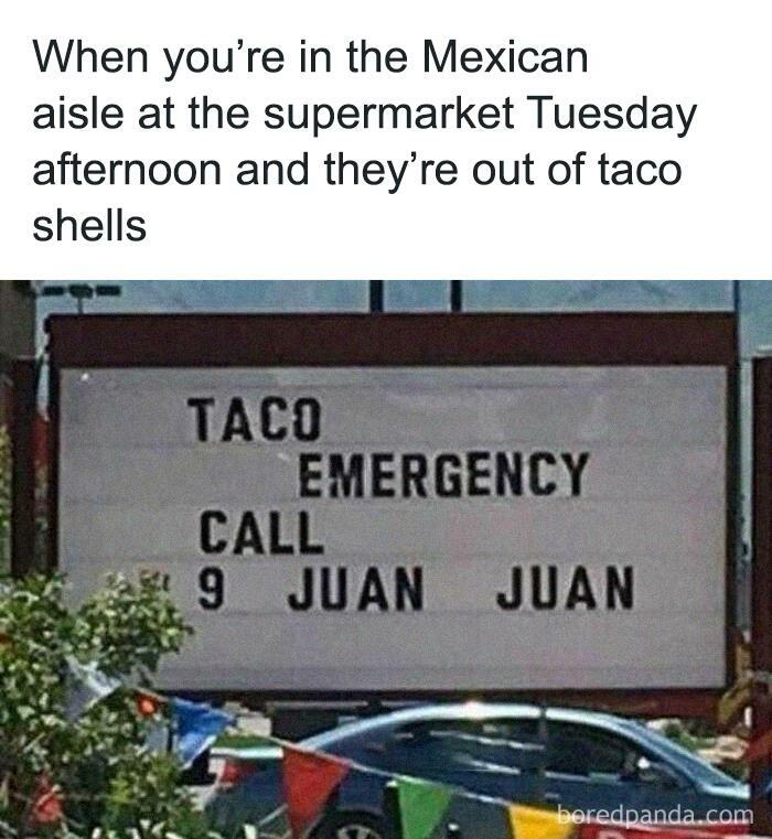 Oh Taco Shells? Yea They’re Halfway Down Aisle Juan On The Right