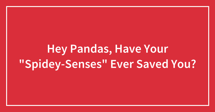 Hey Pandas, Have Your “Spidey-Senses” Ever Saved You?