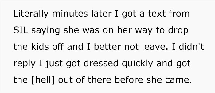 "Am I Wrong For Leaving The House When My SIL Said She Was On Her Way To Drop The Kids Off For Me To Watch?" "Am I Wrong For Leaving The House When My SIL Said She Was On Her Way To Drop The Kids Off For Me To Watch?"