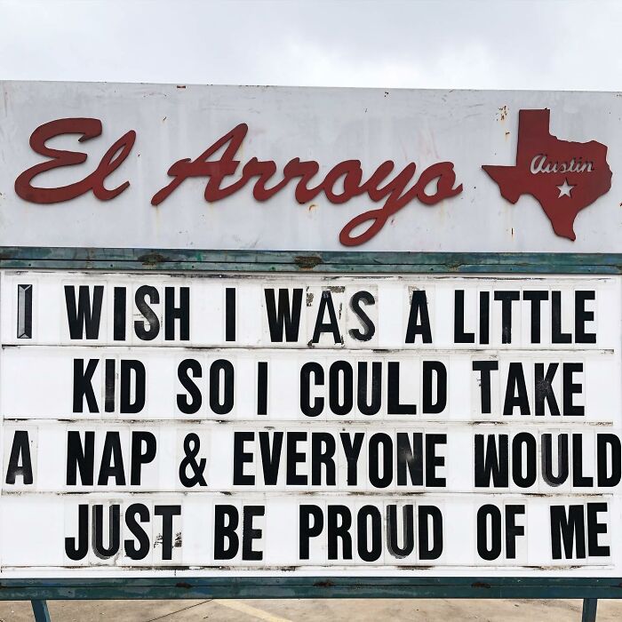 Restaurant sign humor: "I wish I was a little kid so I could take a nap & everyone would just be proud of me."