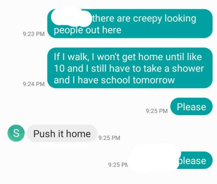 A Few Months Ago My Bike Tire Went Flat After A Late Practice And My Stepdad Would Not Pick Me Up. It Was 9 At Night And I Live In A Town Full Of Drug Addicts And Theres A Sex Ring Not Far From Home. When I Got Home He Scolded Me For Being Scared Saying He Wouldn't Be. He's 50 And 400lbs. I'm 15