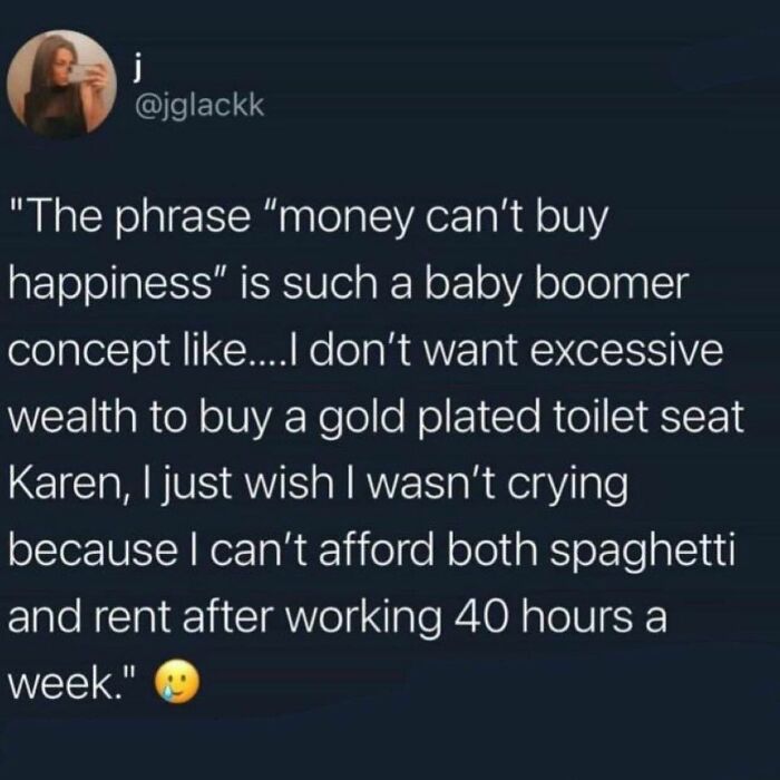 As A Boomer I’m Ashamed Of My Generation And Their Mindset.
as A Mom Of Two Millennial Sons, I Hear You. Not Even Taking Into Consideration The Mental Health Issues That Come From Living Life In Anxiety Because Of Life. @therealjoirizarry
🗣🗣from @iamthirtyaf
•
i’m Beginning To Think I’ll Never Afford A China Cabinet Filled With A Fancy Set Of Dishes That No One Is Allowed To Use Smdh
@jglackkk
.
.
.
#millennials #genz #genx #xennial #genalpha #imsorryimaboomer #anxietyawareness #mentalhealthmatters #mentalhealthadvocate #justtryingtosurvive #lifeshard #relateablememes #mentalhealthmemes🖤 #asafeplaceinsideyourhead