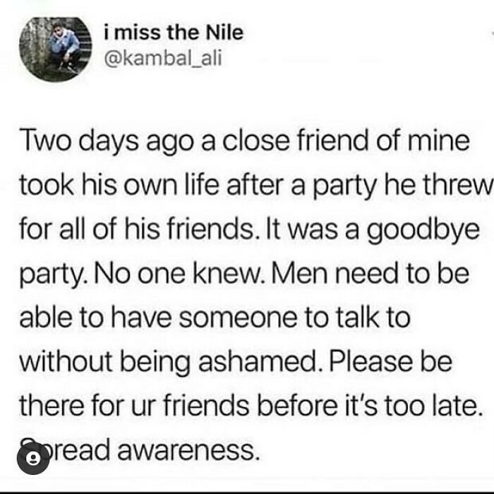 Tw: Suicide And Depression
i Haven’t Posted In A While As I’ve Been On A Mental Health Break But I’m Still Here! As A Man, I’ve Been Told To Toughen Up, Not To Cry, And To Quit Being A Baby. Having Bpd Growing Up And Being Told These Things Were Traumatic. I Thought My Life Experiences Didn’t Matter, Like I Didn’t Matter. We Have Shifted Slowly Towards The Light On Men’s Mental Health But We Still Have So Far Left To Go. Please Reach Out, Please Say How You Feel. Get That Heavy Burden Off Your Chest, You Aren’t A Baby, It Does Not Make You Less Of A Man. Keep Fighting. - @tanner_hamilton22
.
.
.
.
.
.
#mensmentalhealth #anxiety #depression #howcanwehelp #youareamazing #mentalhealthisimportant #itsokaytonotbeokay