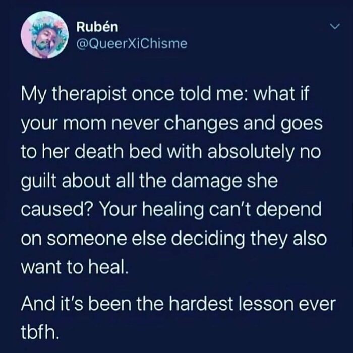 My Mom Died When I Turned 40 Years Old. I Had Just Enrolled In Culinary School And Was In Literally One Of My First Classes When I Got The Text That She Was In The Hospital On Life Support And We Needed To Make A Decision On Her Future.
we Had Been Estranged For Around Six Months Before That When I Finally Had To Set A Boundary With Her And Let Her Out Of Mine And My Children’s Life. The Last Conversation I Had With Her She Was Still Blaming Everyone Around Her For Her Mistakes, Especially Me. She Died And I Never Got Closure With Her.
throughout My Life I Have Managed To Repeat The Pattern Of Relationships With People, Mainly Narcissists Who Never Feel Guilty For Any Of The Trauma They Caused. It’s Time For Me To Break Free From This Behavior And Let Go Of People Who Continue To Hurt Me Without Any Repercussions For The Pain.
my Healing Starts With Me Letting Go Of People That No Longer Serve Me, And It Starts Right Now. - @therealjoirizarry
📸 @xoxorubenangel
.
.
.
.
.
#familytrauma #motherwound #healingjourney🧘🏾‍♀️ #innerchildhealing #healmyheart❤️ #boundariesaf #justsayno #goodbye #mentalhealthmemes🖤 #mentalhealthawareness #suicideawarenessmonth #safeplaceinsideyourhead