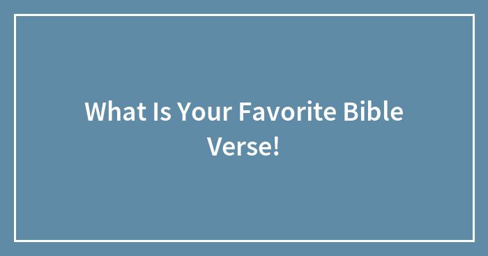 What Is Your Favorite Bible Verse! (Closed)