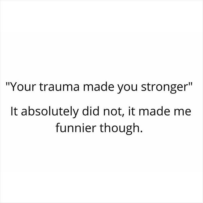 Dark humor meme with text about trauma making someone funnier, not stronger.