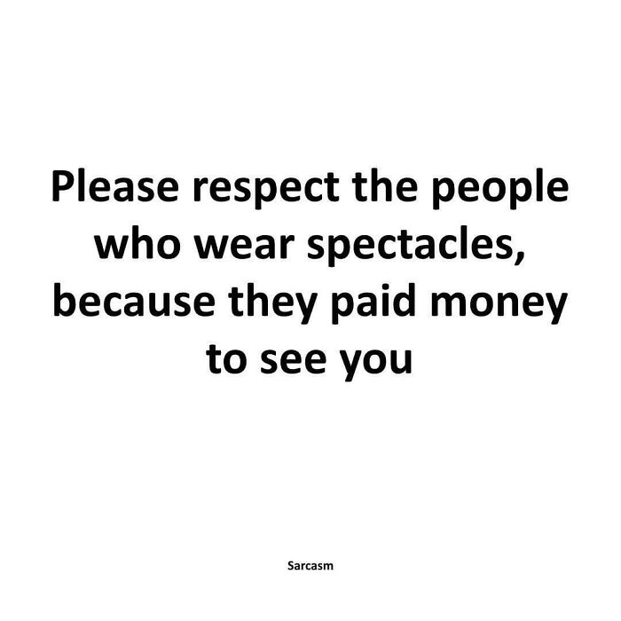 Text meme from 'Sarcasm Only' Instagram account: "Please respect people who wear spectacles, they paid to see you."