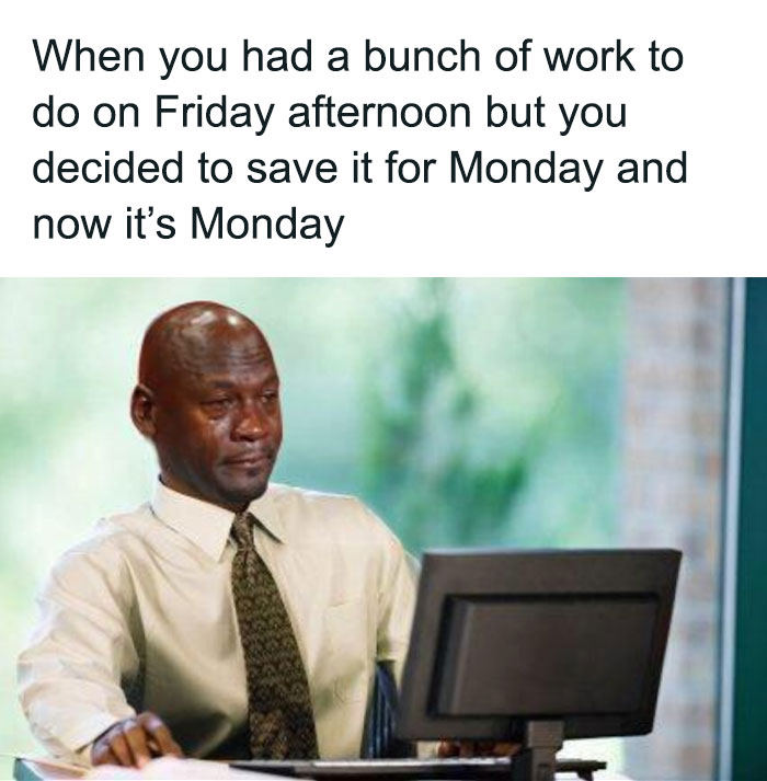 Happy Monday!
.
.
.
.
.
credit: @sadmichaeljordan
#monday #mondayvibes #mondaymotivation #mondaymood #workoverload #corporatehumor #corporate #humor #worklife #work #wfh #wfhlife #workfromhome #funny #funnyshit #funnymemes #worksucks #workmeme #workmemes #workprobs #workproblems #worksucks #workhumor #officelife #officememes #officememe #officehumor #michaeljordan