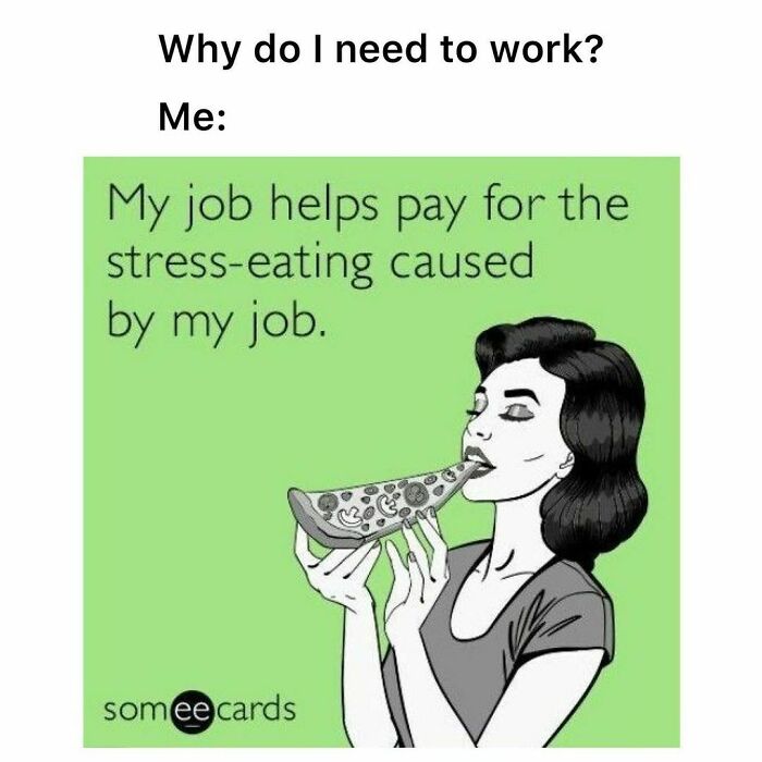 A woman stress-eating pizza with a caption about jobs, representing memes for frustrated underpaid employees.