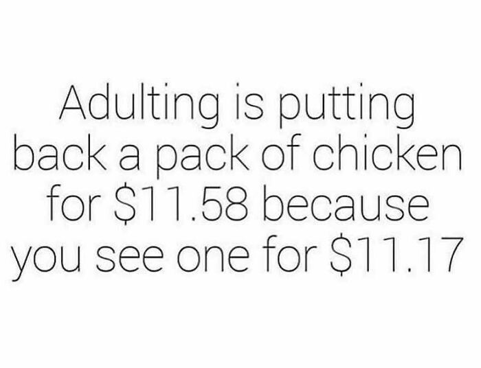 Millennials meme: "Adulting is putting back chicken for $11.58 because you see one for $11.17."