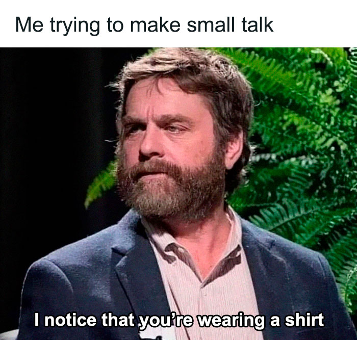 Millennial humor meme showing a bearded man awkwardly attempting small talk with a comment about wearing a shirt.
