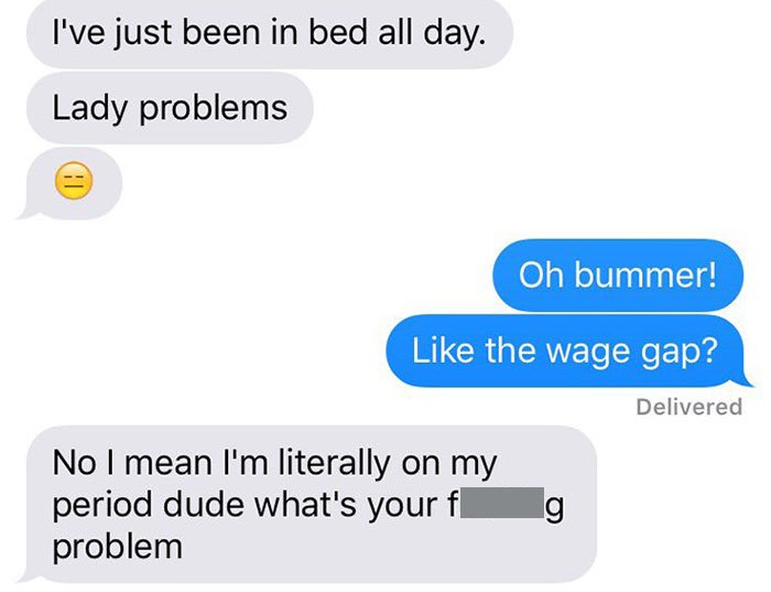 When Your Friend Cancels Cause She's Having "Lady Problems" But U A Feminist & Know There Are A Lot Of Lady Problems