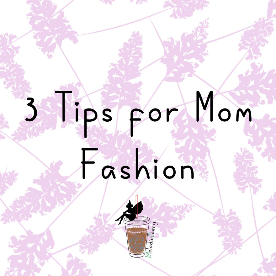 3 Fashion Tips For Moms That Have No Idea Where To Start. 3 Fashion Tips For Moms That Have No Idea Where To Start.