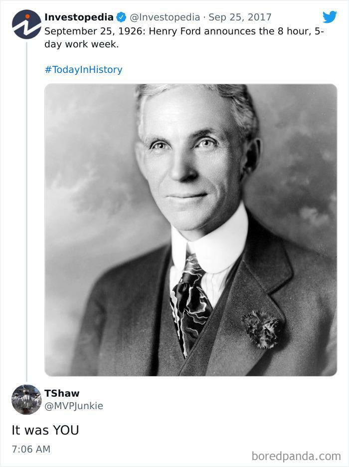 This Is The Guy Who Changed It From The 12h 7 Days Work Week. An Actual Hero💗
follow Me @employeeup If You Hate Working 💼
.
.
.
.
.
.
.
.
.
.
#workmemes #workmeme #officememes #officememe #theofficememes #humanresources #theofficememesfunny #jobmemes #9to5life #9to5 #9to5grind #workfromhome #workfromhomelife #workmemes #workmeme #worksucks #workmemes #workmeme #workhumor #workproblems #workprobs #officehumor #officework #officelife #jobmemes #leaveworkearly #ihatemyjob #workaholics #workingmeme #jobmeme