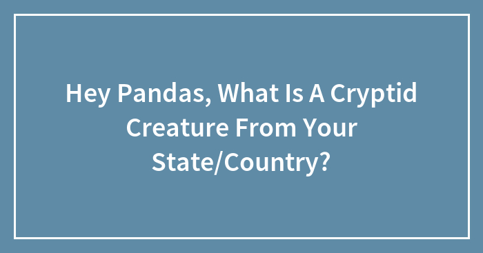 Hey Pandas, What Is A Cryptid Creature From Your State/Country? (Closed)