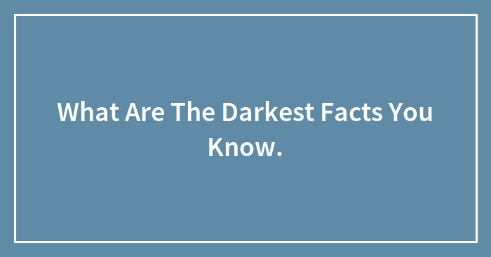 Hey Pandas, What Are The Darkest Facts You Know?