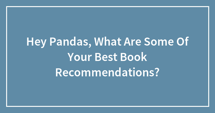 Hey Pandas, What Are Some Of Your Best Book Recommendations? (Closed)