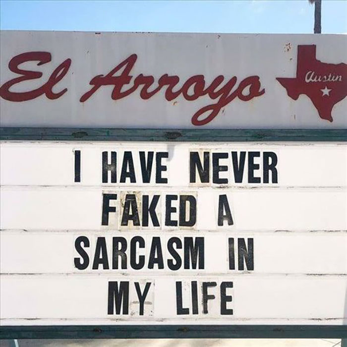 Absurd sign at El Arroyo in Austin humorously stating a never faked sarcasm claim, spotted and shared online.