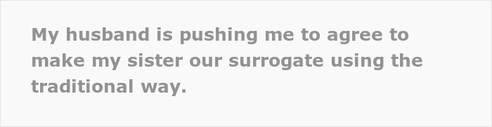 Wife Is 100% Against Her Husband’s Idea To Make Her Sister A Surrogate 'The Traditional Way,' Gets Upset When He Pushes Her To Agree Wife Is 100% Against Her Husband’s Idea To Make Her Sister A Surrogate 'The Traditional Way,' Gets Upset When He Pushes Her To Agree