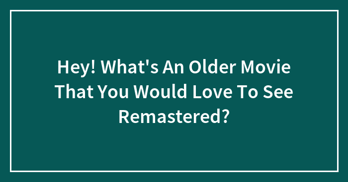 Hey Pandas! What’s An Older Movie That You Would Love To See Remastered? (Closed)