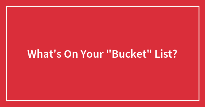Hey Pandas, What’s On Your “Bucket” List? (Closed)
