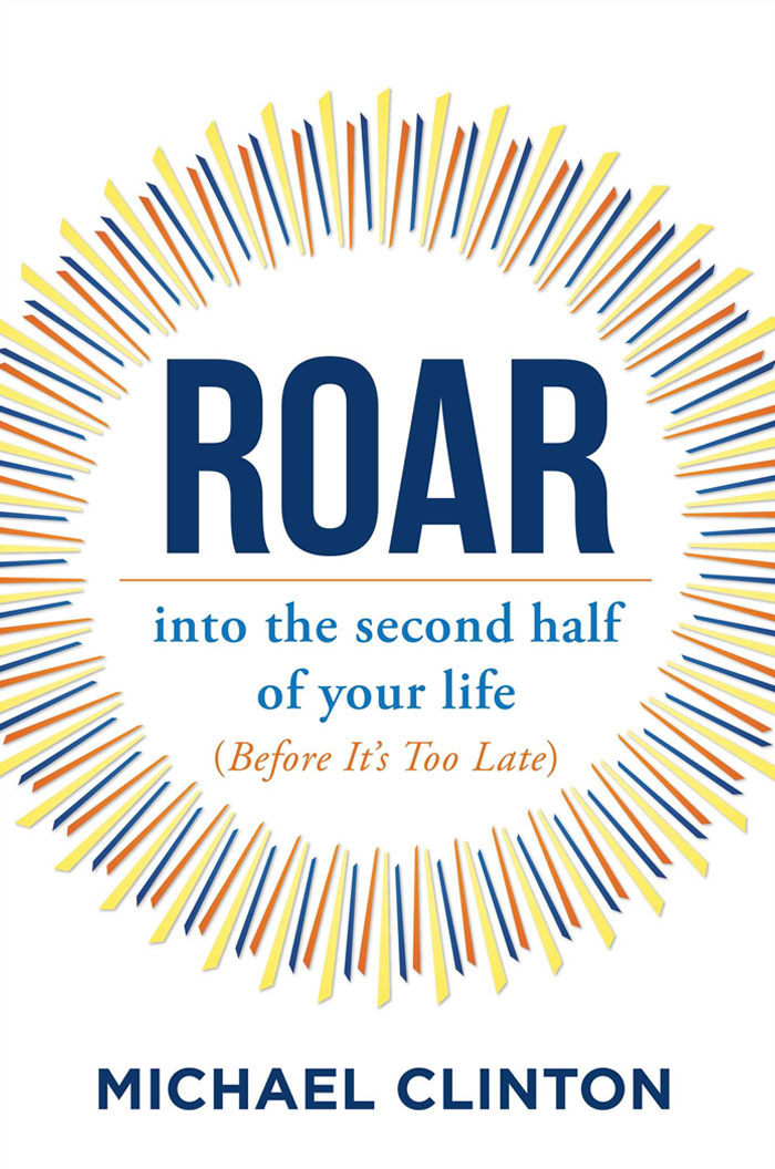 Roar: Into The Second Half Of Your Life (Before It's Too Late) By Michael Clinton