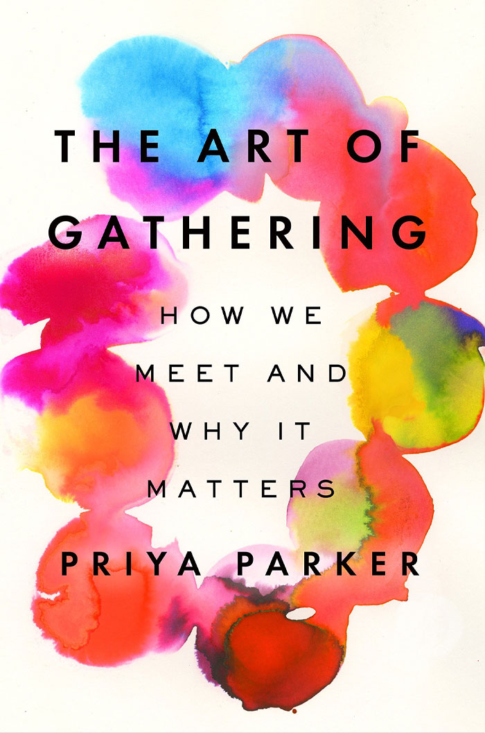 The Art Of Gathering: How We Meet And Why It Matters By Priya Parker