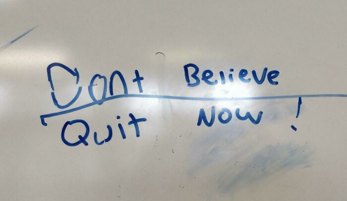 Don't Believe. Quit Now!