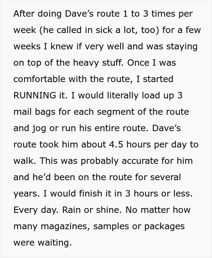 Incompetent Mailman Deliberately Leaves All The Heavy Stuff For A Temporary Worker Who Nails The Route And Gets Him Fired - 15